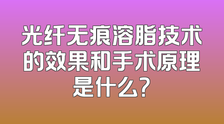 光纤无痕溶脂技术的效果和手术原理是什么？