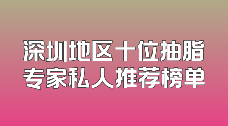 深圳地区十位抽脂专家私人推荐榜单