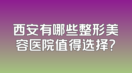 西安有哪些整形美容医院值得选择？