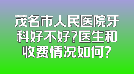茂名市人民医院牙科好不好？医生和收费情况如何？
