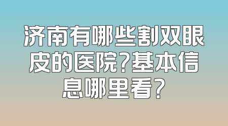 济南有哪些割双眼皮的医院？基本信息哪里看？