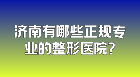 济南有哪些正规专业的整形医院？