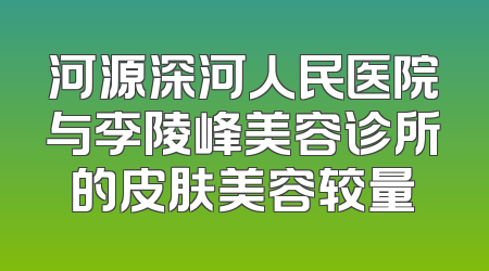 河源深河人民医院与李陵峰美容诊所的皮肤美容较量