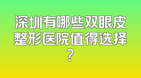 深圳有哪些双眼皮整形医院值得选择？