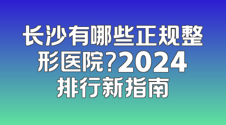 长沙有哪些正规整形医院？2024排行新指南