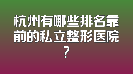 杭州有哪些排名靠前的私立整形医院？