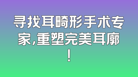 寻找耳畸形手术专家，重塑完美耳廓！