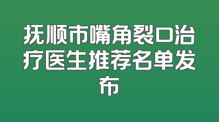 抚顺市嘴角裂口治疗医生推荐名单发布