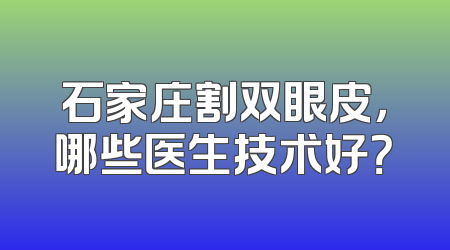 石家庄割双眼皮，哪些医生技术好？