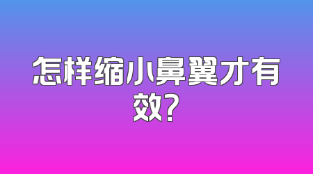 怎样缩小鼻翼才有效？