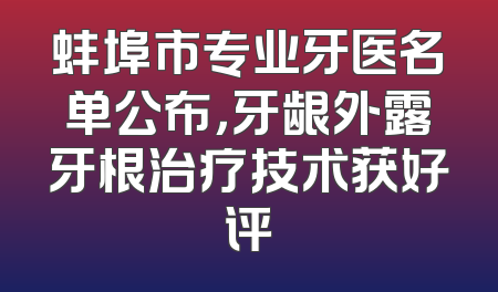 蚌埠市专业牙医名单公布，牙龈外露牙根治疗技术获好评