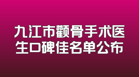 九江市颧骨手术医生口碑佳名单公布