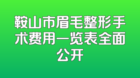 鞍山市眉毛整形手术费用一览表全面公开