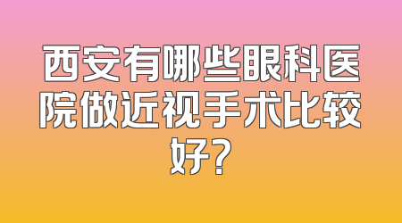 西安有哪些眼科医院做近视手术比较好？