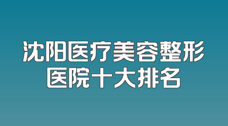 沈阳医疗美容整形医院十大排名