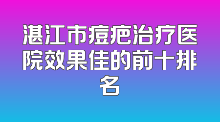 湛江市痘疤治疗医院效果佳的前十排名