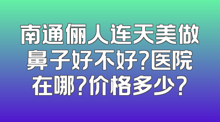 南通俪人连天美做鼻子好不好？医院在哪？价格多少？