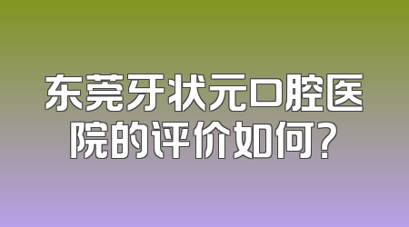 东莞牙状元口腔医院的评价如何？