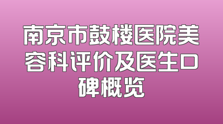 南京市鼓楼医院美容科评价及医生口碑概览