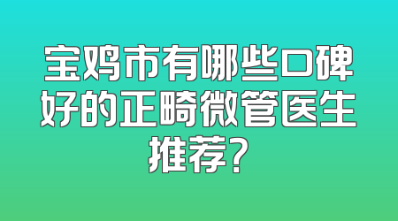 宝鸡市有哪些口碑好的正畸微管医生推荐？