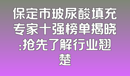 保定市玻尿酸填充专家十强榜单揭晓：抢先了解行业翘楚