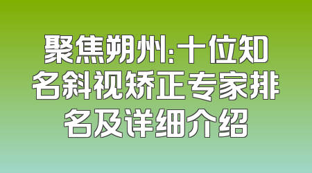 聚焦朔州：十位知名斜视矫正专家排名及详细介绍
