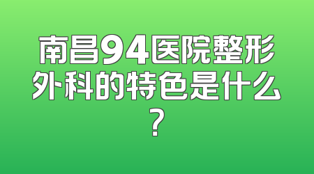 南昌94医院整形外科的特色是什么？