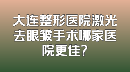 大连整形医院激光去眼皱手术哪家医院更佳？
