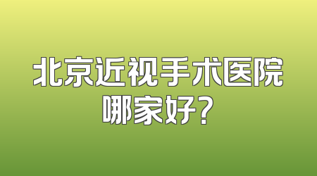 北京近视手术医院哪家好？