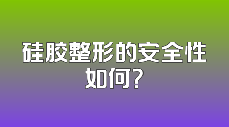 硅胶整形的安全性如何？