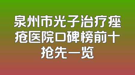 泉州市光子治疗痤疮医院口碑榜前十抢先一览
