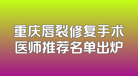 重庆唇裂修复手术医师推荐名单出炉