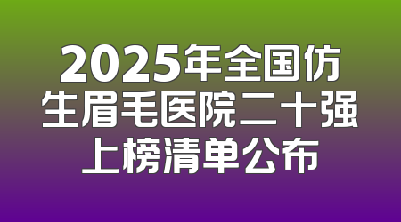 2025年全国仿生眉毛医院二十强上榜清单公布