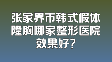 张家界市韩式假体隆胸哪家整形医院效果好？