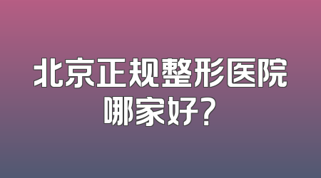 北京正规整形医院哪家好？