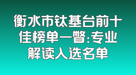 衡水市钛基台前十佳榜单一瞥：专业解读入选名单