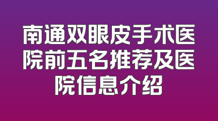 南通双眼皮手术医院前五名推荐及医院信息介绍