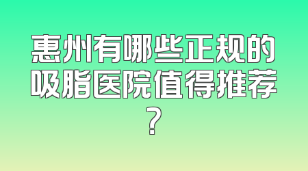 惠州有哪些正规的吸脂医院值得推荐？