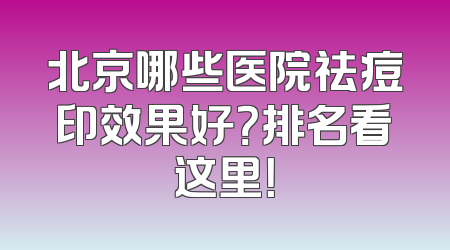 北京哪些医院祛痘印效果好？排名看这里！