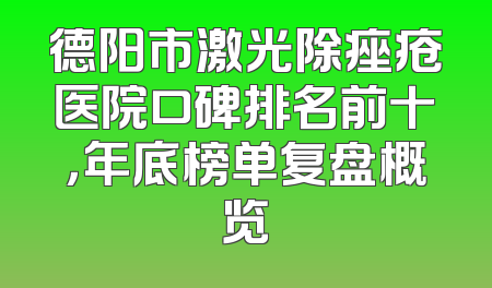 德阳市激光除痤疮医院口碑排名前十，年底榜单复盘概览