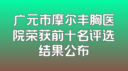 广元市摩尔丰胸医院荣获前十名评选结果公布