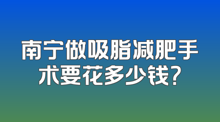 南宁做吸脂减肥手术要花多少钱？