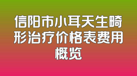 信阳市小耳天生畸形治疗价格表费用概览