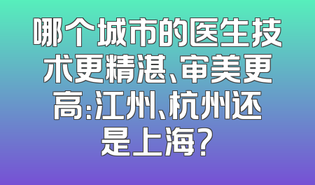 哪个城市的医生技术更精湛、审美更高：江州、杭州还是上海？