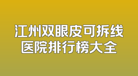 江州双眼皮可拆线医院排行榜大全