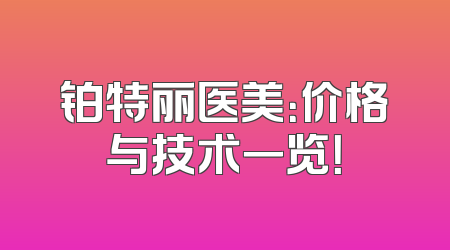 铂特丽医美：价格与技术一览！