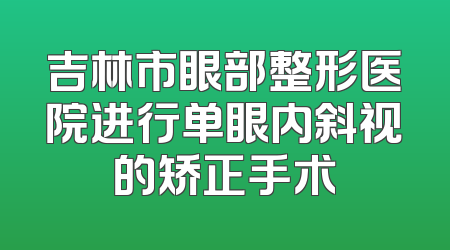 吉林市眼部整形医院进行单眼内斜视的矫正手术