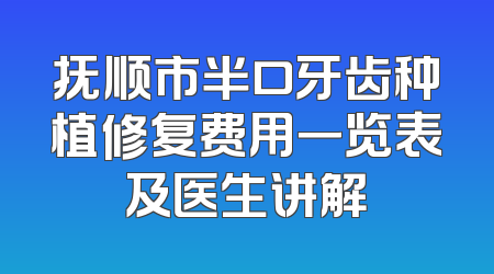 抚顺市半口牙齿种植修复费用一览表及医生讲解