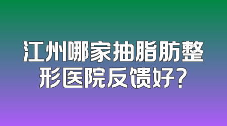 江州哪家抽脂肪整形医院反馈好？