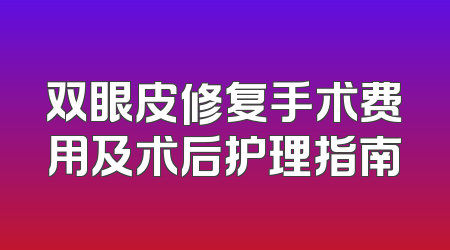 双眼皮修复手术费用及术后护理指南
